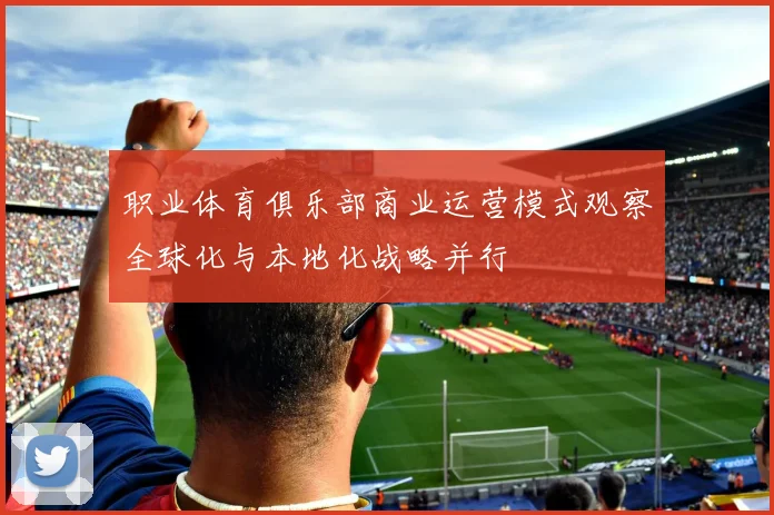 职业体育俱乐部商业运营模式观察全球化与本地化战略并行