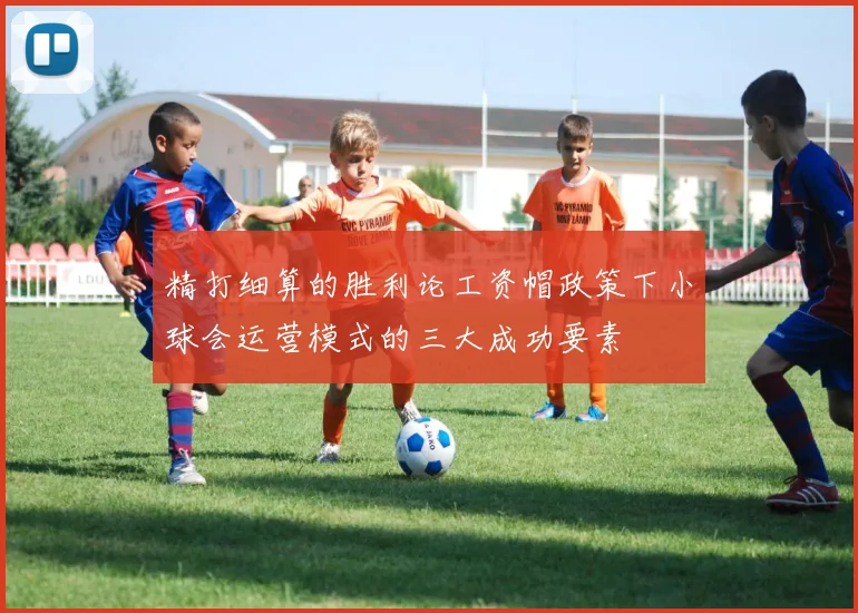 精打细算的胜利论工资帽政策下小球会运营模式的三大成功要素